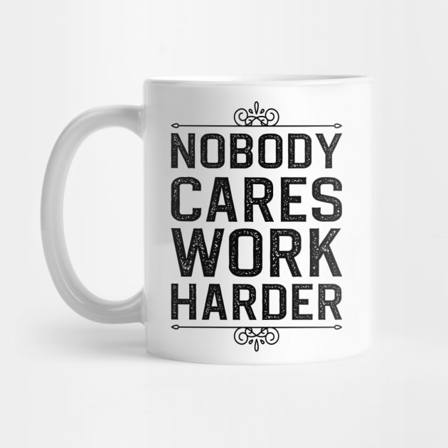 Nobody Cares Work Harder by DragonTees